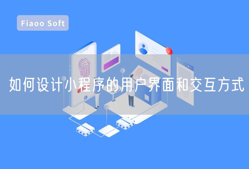 如何設(shè)計(jì)小程序的用戶界面和交互方式