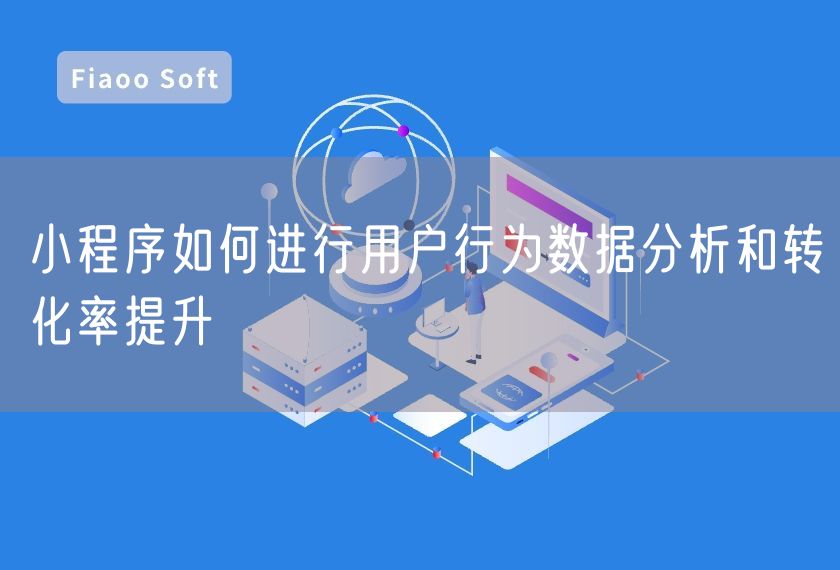 小程序如何進(jìn)行用戶行為數(shù)據(jù)分析和轉(zhuǎn)化率提升