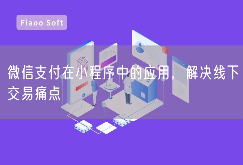 微信支付在小程序中的應用，解決線下交易痛點