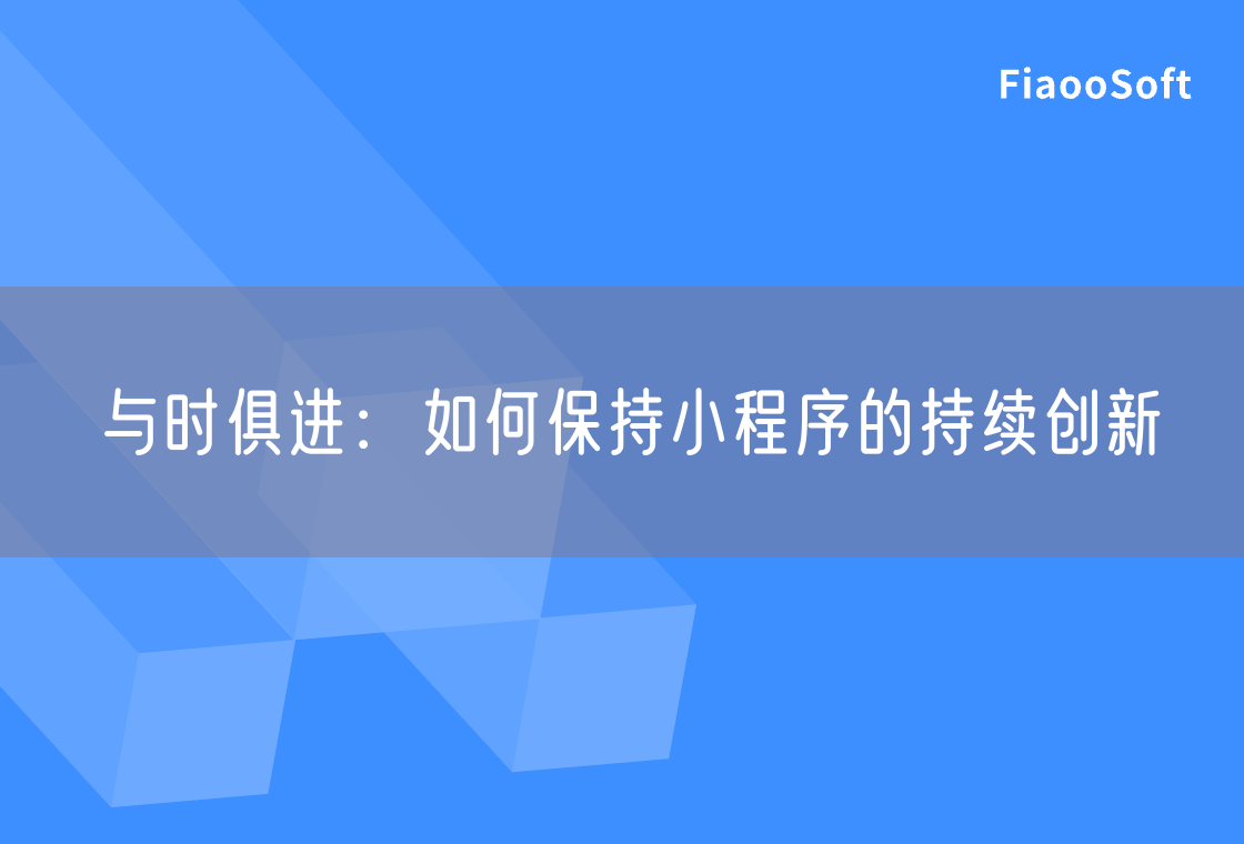 與時(shí)俱進(jìn)：如何保持小程序的持續(xù)創(chuàng)新